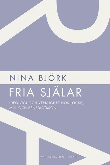 Nina Björk - Fria själar : ideologi och verklighet hos Locke, Mill och Benedictsson, Häftad