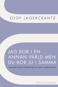 bokomslag Jag bor i en annan värld men du bor ju i samma : Gunnar Ekelöf betraktad av Olof Lagercrantz