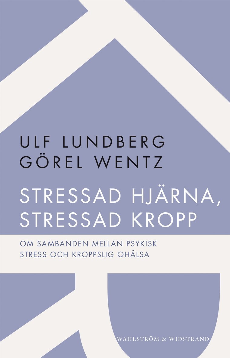 Ulf Lundberg, Görel Wentz - Stressad hjärna, stressad kropp : om sambanden mellan psykisk stress och kroppslig ohälsa, Häftad