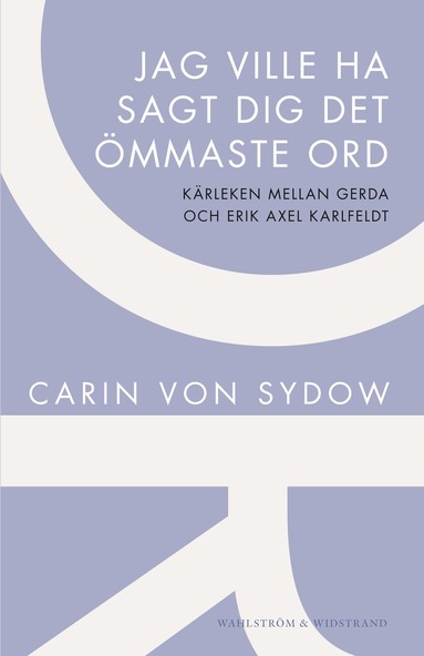 Carin von Sydow - Jag ville ha sagt dig det ömmaste ord : kärleken mellan Gerda och Erik Axel Karlfeldt, Häftad