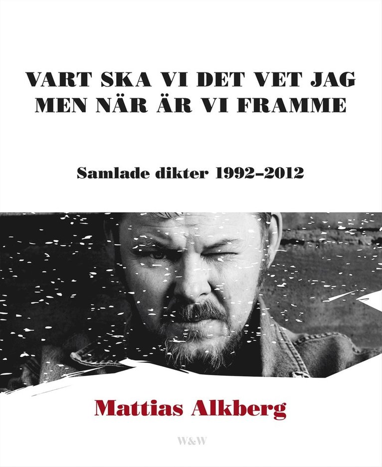 Mattias Alkberg - Vart ska vi det vet jag men när är vi framme: Samlade dikter 1992-2012, Häftad