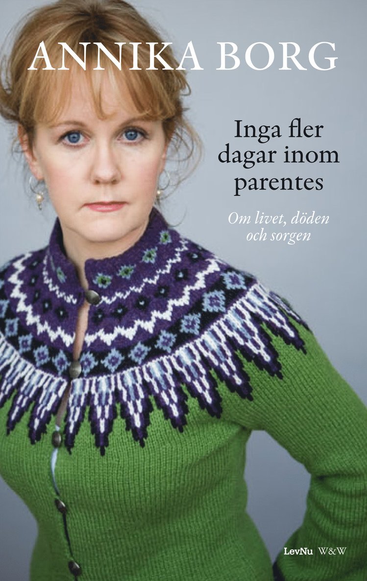 Annika Borg - Inga fler dagar inom parentes : om livet, döden och sorgen, Inbunden