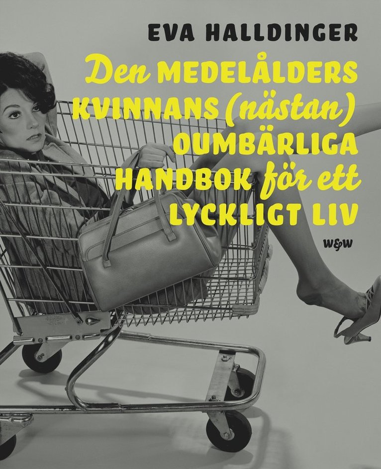 Eva Halldinger - Den medelålders kvinnans (nästan) oumbärliga handbok för ett lyckligt liv, Inbunden