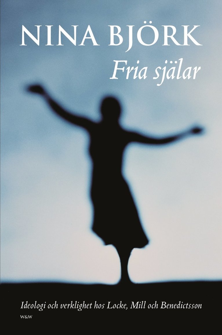 Fria själar : ideologi och verklighet hos Locke, Mill och Benedictsson