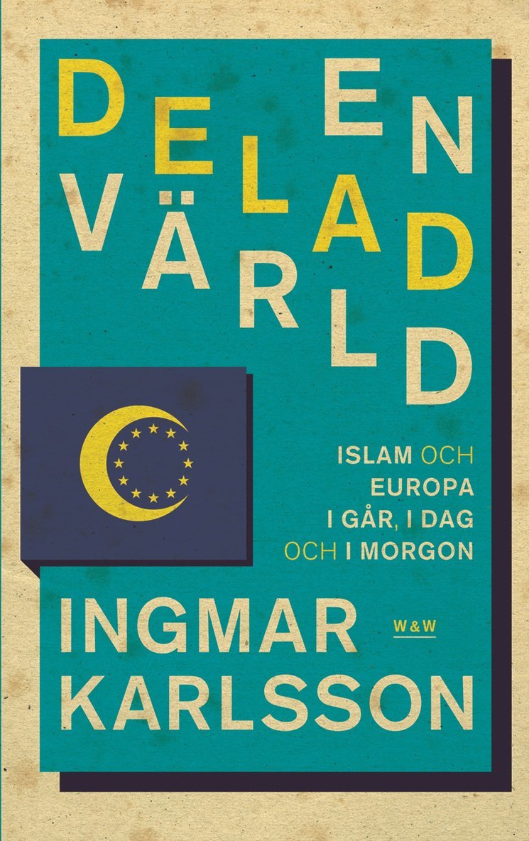Ingmar Karlsson - En delad värld: Islam och Europa, i går, idag och imorgon, Inbunden