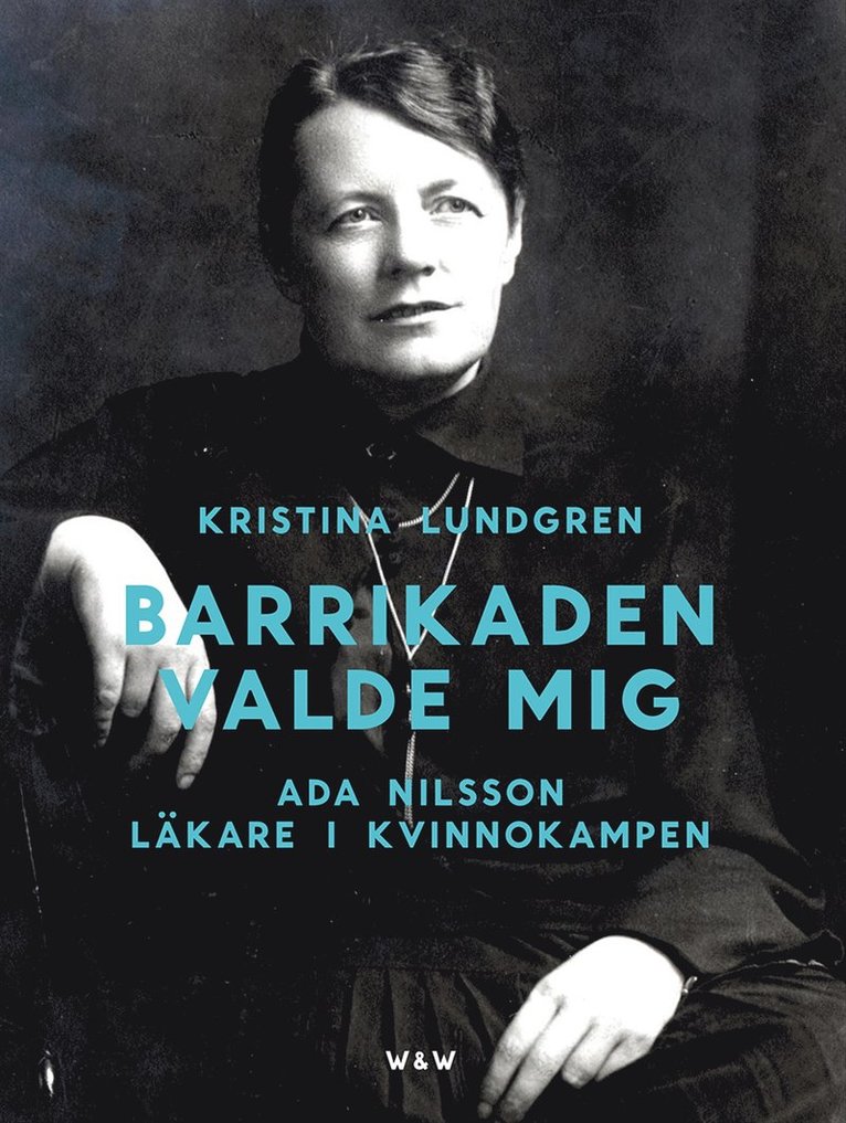 Kristina Lundgren - Barrikaden valde mig : Ada Nilsson läkare i kvinnokampen, Inbunden