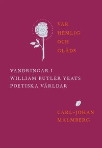 bokomslag Var hemlig och gläds : vandringar i William Butler Yeats poetiska världar