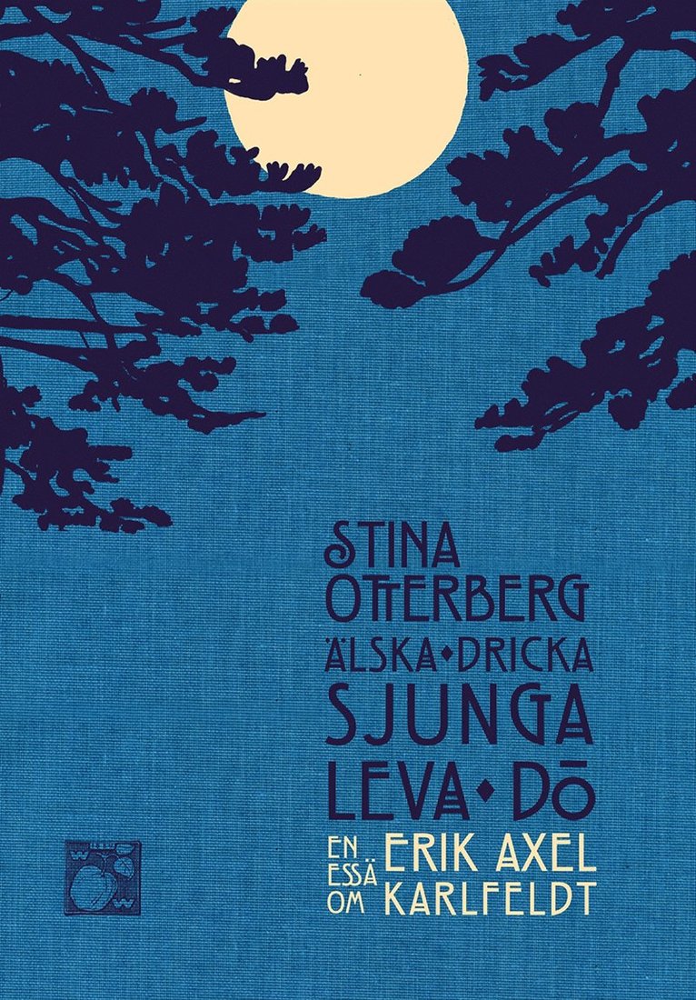 Stina Otterberg - Älska, dricka, sjunga, leva, dö : en essä om Erik Axel Karlfeldt, Inbunden