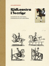 bokomslag Ridkonsten i Sverige : historien om hästarna, Strömsholm och mästarna