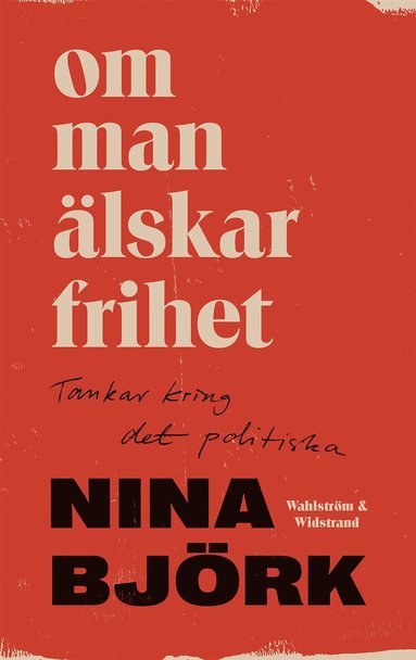 Nina Björk - Om man älskar frihet : tankar kring det politiska, Inbunden