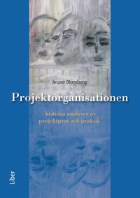 bokomslag Projektorganisationen - Kritiska analyser av projektprat och praktik