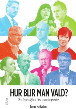 Jenny Madestam - Hur blir man vald? : om ledarskiften i tre svenska partier, Häftad
