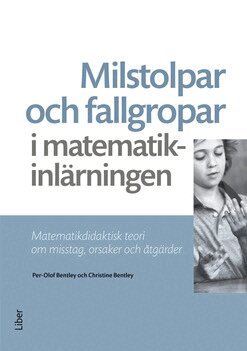 Per-Olof Bentley, Christine Bentley - Milstolpar och fallgropar i matematikinlärningen : matematikdidaktisk teori om misstag, orsaker och åtgärder, Häftad