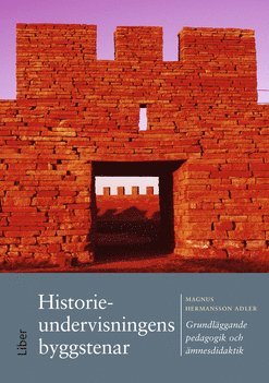 bokomslag Historieundervisningens byggstenar : grundläggande pedagogik och ämnesdidaktik