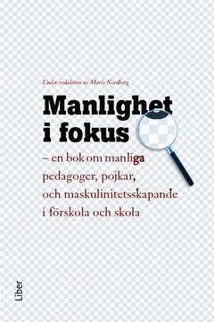 Steen Baagøe Nielsen, Robert W. Connell, Margareta Havung, Anette Hellman, Håkan Larsson, Marie Norberg, Kajsa Svaleryd - Manlighet i fokus : en bok om manliga pedagoger, pojkar och maskulinitetsskapande i förskola och skola, Häftad