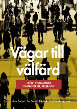 Hans Swärd, Per Gunnar Edebalk, Eskil Wadensjö (red.) - Vägar till välfärd : idéer, inspiratörer, kontroverser, perspektiv, Inbunden
