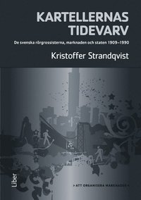 bokomslag Kartellernas tidevarv : organiseringen av en marknad. De svenska rörgrossisterna, marknaden och staten 1909-1990