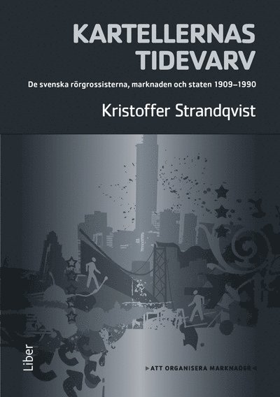 Kristoffer Strandqvist - Kartellernas tidevarv : organiseringen av en marknad. De svenska rörgrossisterna, marknaden och staten 1909-1990, Häftad