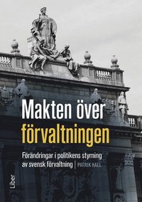 bokomslag Makten över förvaltningen : förändringar i politikens styrning av den svenska förvaltningen