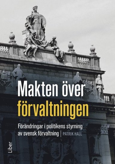 bokomslag Makten över förvaltningen : förändringar i politikens styrning av den svenska förvaltningen