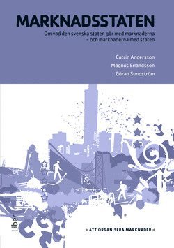 Catrin Andersson, Magnus Erlandsson, Göran Sundström - Marknadsstaten : om vad den svenska staten gör med marknaderna, och marknaderna med staten, Häftad