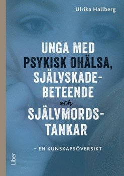 bokomslag Unga med psykisk ohälsa, självskadebeteende och självmordstankar : en kunskapsöversikt