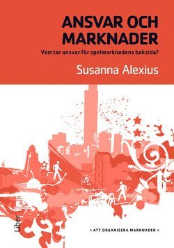 Susanna Alexius - Ansvar och marknader : vem tar ansvar för spelmarknadens baksida?, Häftad
