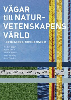 Inger Karlefors, Gustav Helldén, Per Högström, Gunnar Jonsson, Anna Vikström - Vägar till naturvetenskapens värld : ämneskunskap i didaktisk belysning, Häftad