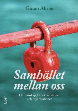 Göran Ahrne - Samhället mellan oss : om vänskap, kärlek, relationer och organisationer, Häftad