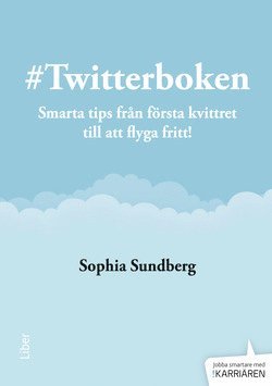 Sophia Sundberg - Twitterboken : smarta tips från första kvittret till att flyga fritt, Häftad