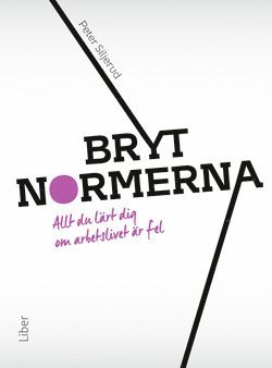 Peter Siljerud - Bryt normerna : allt du lärt dig om arbetslivet är fel, Häftad