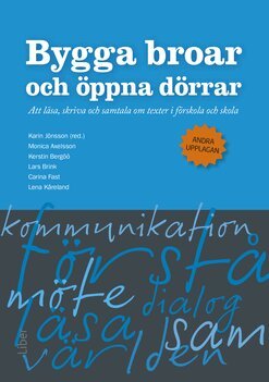 Monica Axelsson, Kerstin Bergöö, Lars Brink, Carina Fast, Lena Kåreland, Karin Jönsson - Bygga broar och öppna dörrar : att läsa, skriva och samtala om texter i förskola och skola, Häftad