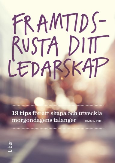 bokomslag Framtidsrusta ditt ledarskap : 19 tips för att skapa och utveckla morgondagens talanger