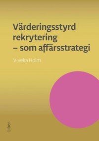 bokomslag Värderingsstyrd rekrytering som affärsstrategi : attrahera de bästa medarbetarna och se ditt företag växa