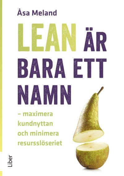 Åsa Meland - Lean är bara ett namn : maximera kundnyttan och minimera resursslöseriet, Häftad