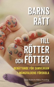Anne Kultti, Niklas Pramling - Barns rätt till rötter och fötter : berättande för samverkan i mångfaldens förskola, Häftad