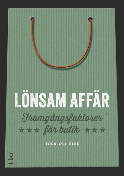 Torbjörn Elbe - Lönsam affär : framgångsfaktorer för butik, Häftad