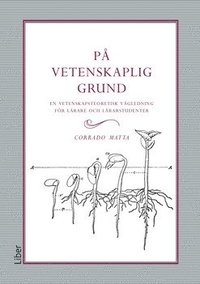 bokomslag På vetenskaplig grund : en vetenskapsteoretisk vägledning för lärare och lärarstudenter