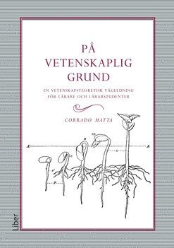 På vetenskaplig grund : en vetenskapsteoretisk vägledning för lärare och lärarstudenter 1