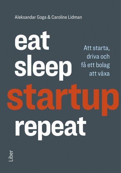 Caroline Lidman, Aleksandar Goga - Eat, sleep, startup, repeat : att starta, driva och få ett bolag att växa, Inbunden