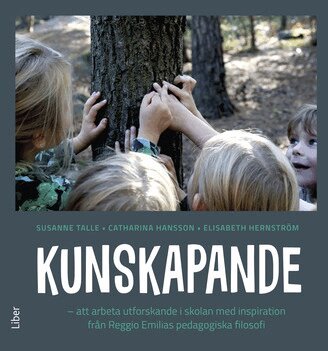 Susanne Talle, Catharina Hansson, Elisabeth Hernström - Kunskapande : att arbeta utforskande i skolan med inspiration från Reggio Emilias pedagogiska filosofi, Häftad