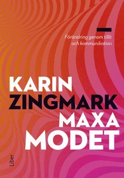 Karin Zingmark - Maxa modet : förändring genom tillit och kommunikation, Inbunden