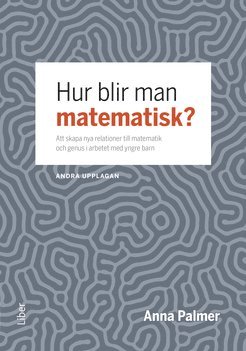 bokomslag Hur blir man matematisk? : att skapa nya relationer till matematik och genus i arbetet med yngre barn