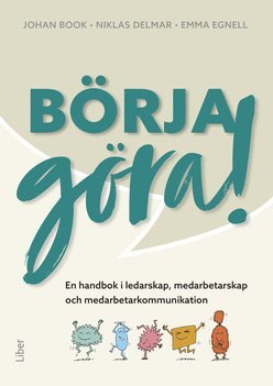 bokomslag Börja göra - en handbok i ledarskap, medarbetarskap  och medarbetarkommunikation