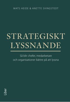 Mats Heide, Anette Svingstedt - Strategiskt lyssnande : så blir chefer, medarbetare och organisationer bättre på att lyssna, Inbunden