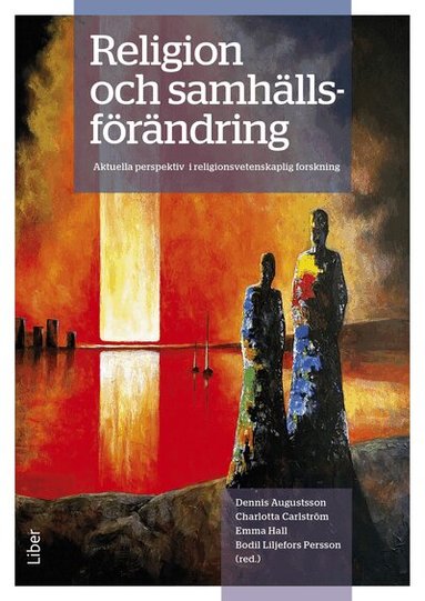 Bodil Liljefors Persson, Emma Hall, Dennis Augustsson, Charlotta Carlström - Religion och samhällsförändring : aktuella perspektiv i religionsvetenskaplig forskning, Häftad