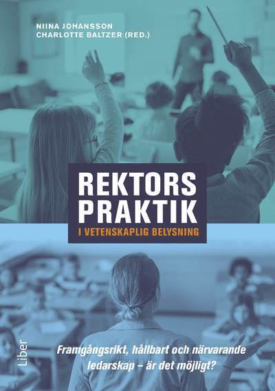 Rektors praktik i vetenskaplig belysning : framgångsrikt, hållbart och närvarande ledarskap – är det möjligt?, Häftad