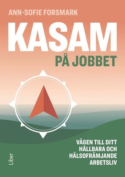 KASAM på jobbet : vägen till ditt hållbara och hälsofrämjande arbetsliv 1