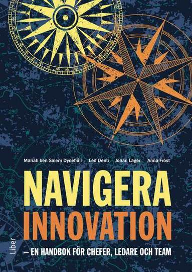 Mariah ben Salem Dynehäll, Leif Denti, Johan Lager, Anna Frost - Navigera innovation : en handbok för chefer, ledare och team, Häftad