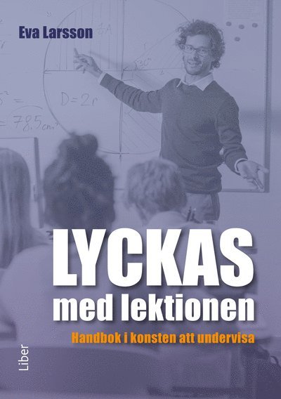 Lyckas med lektionen : handbok i konsten att undervisa